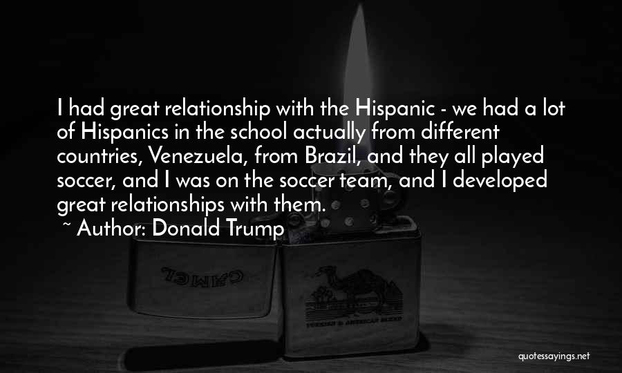 Donald Trump Quotes: I Had Great Relationship With The Hispanic - We Had A Lot Of Hispanics In The School Actually From Different