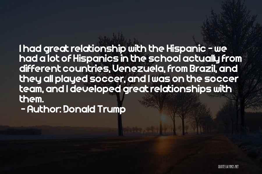 Donald Trump Quotes: I Had Great Relationship With The Hispanic - We Had A Lot Of Hispanics In The School Actually From Different