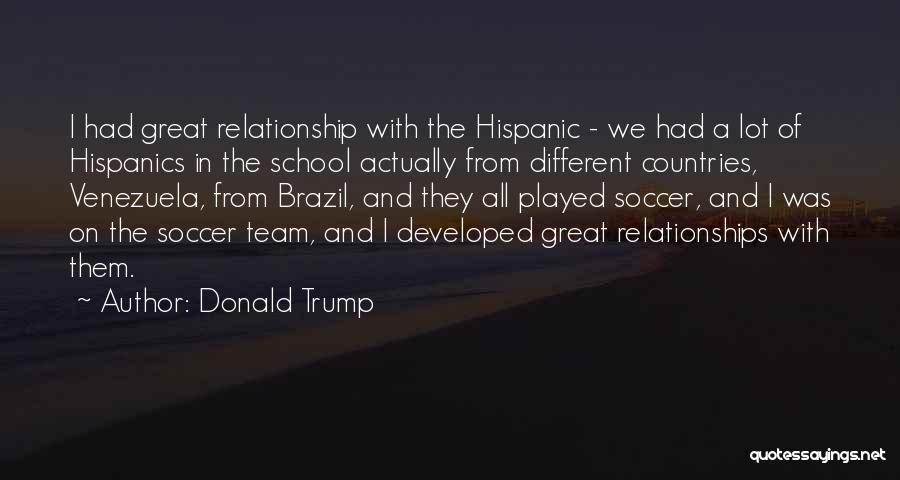 Donald Trump Quotes: I Had Great Relationship With The Hispanic - We Had A Lot Of Hispanics In The School Actually From Different