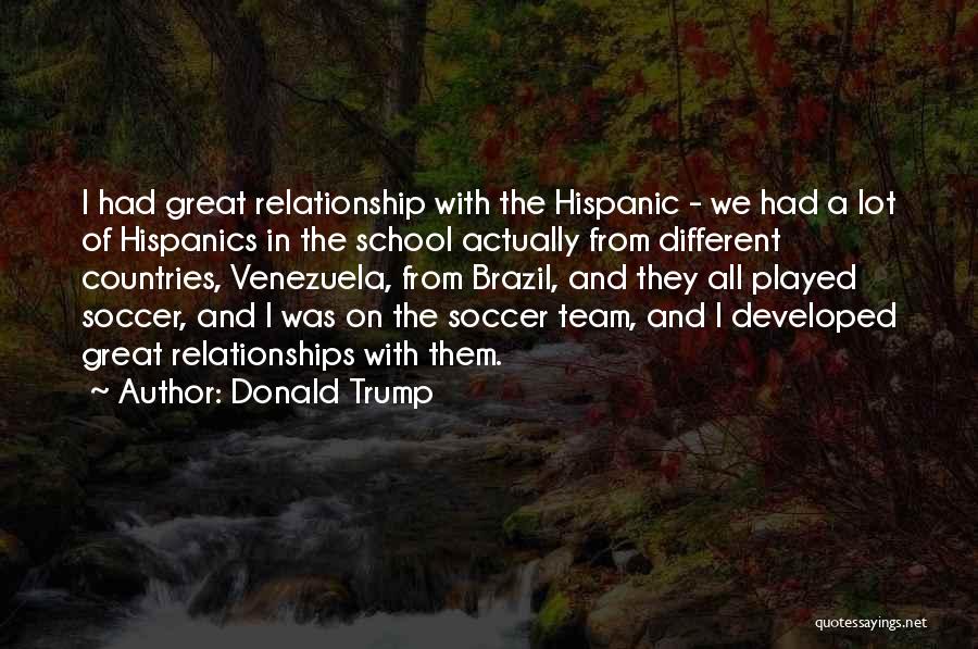 Donald Trump Quotes: I Had Great Relationship With The Hispanic - We Had A Lot Of Hispanics In The School Actually From Different