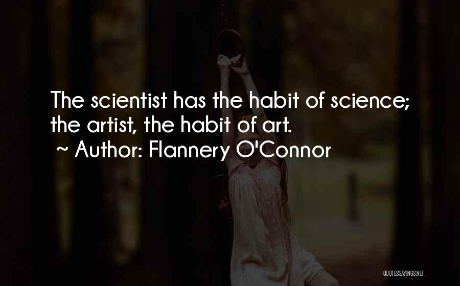 Flannery O'Connor Quotes: The Scientist Has The Habit Of Science; The Artist, The Habit Of Art.
