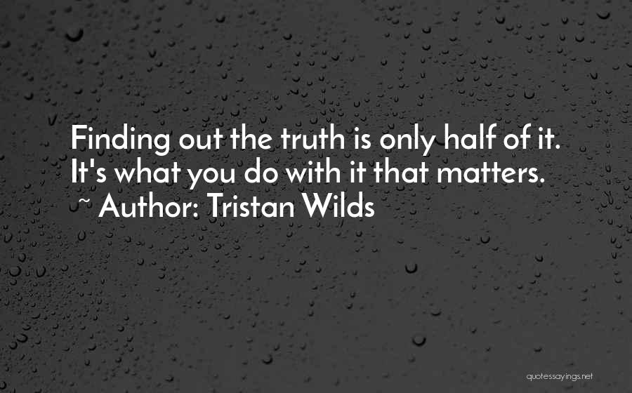 Tristan Wilds Quotes: Finding Out The Truth Is Only Half Of It. It's What You Do With It That Matters.