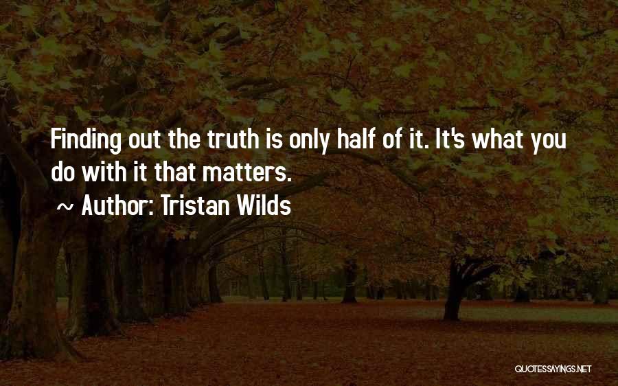 Tristan Wilds Quotes: Finding Out The Truth Is Only Half Of It. It's What You Do With It That Matters.