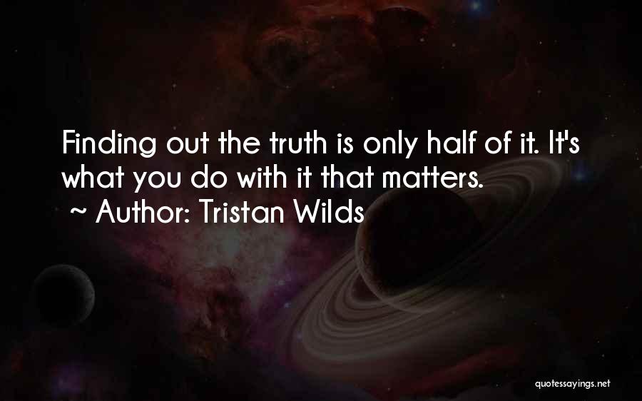 Tristan Wilds Quotes: Finding Out The Truth Is Only Half Of It. It's What You Do With It That Matters.