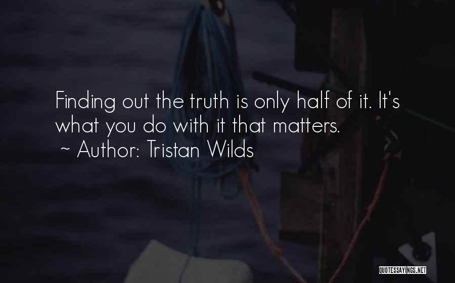 Tristan Wilds Quotes: Finding Out The Truth Is Only Half Of It. It's What You Do With It That Matters.