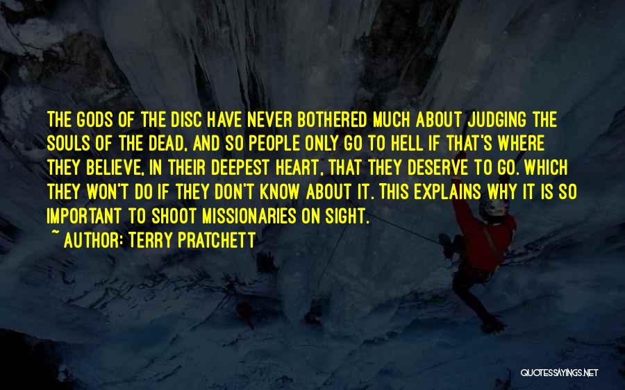 Terry Pratchett Quotes: The Gods Of The Disc Have Never Bothered Much About Judging The Souls Of The Dead, And So People Only