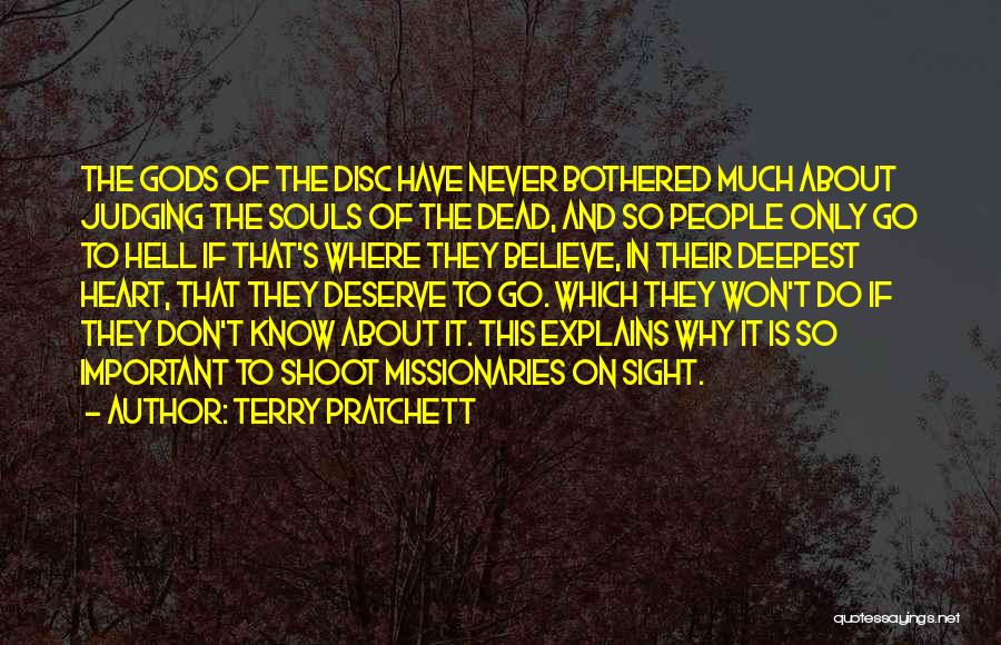 Terry Pratchett Quotes: The Gods Of The Disc Have Never Bothered Much About Judging The Souls Of The Dead, And So People Only