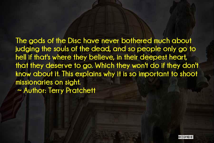 Terry Pratchett Quotes: The Gods Of The Disc Have Never Bothered Much About Judging The Souls Of The Dead, And So People Only