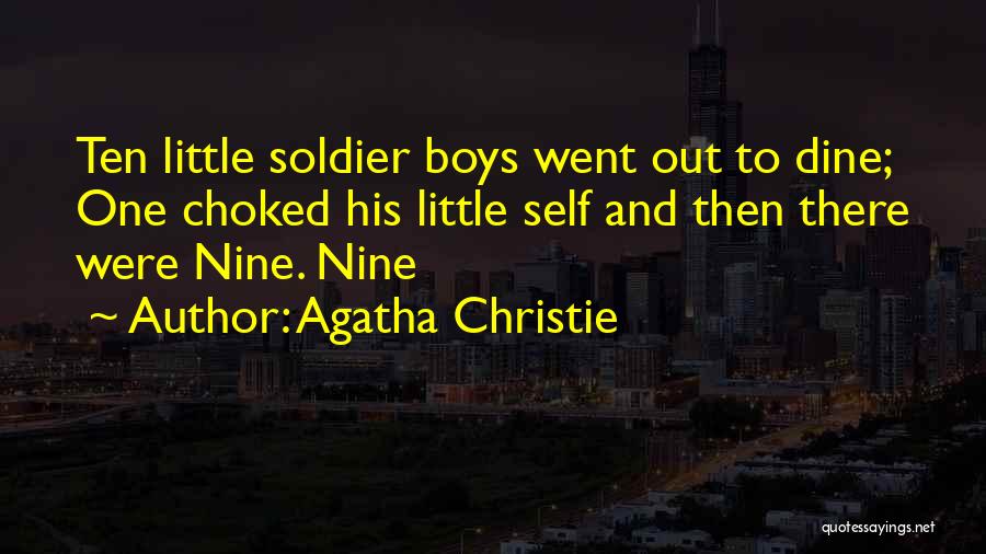 Agatha Christie Quotes: Ten Little Soldier Boys Went Out To Dine; One Choked His Little Self And Then There Were Nine. Nine