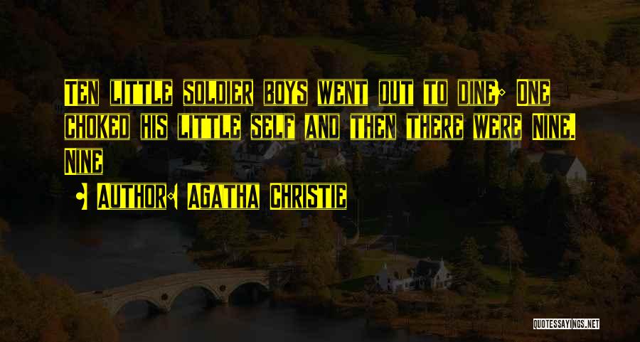 Agatha Christie Quotes: Ten Little Soldier Boys Went Out To Dine; One Choked His Little Self And Then There Were Nine. Nine