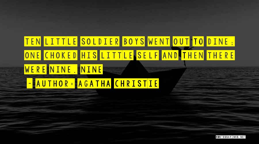 Agatha Christie Quotes: Ten Little Soldier Boys Went Out To Dine; One Choked His Little Self And Then There Were Nine. Nine