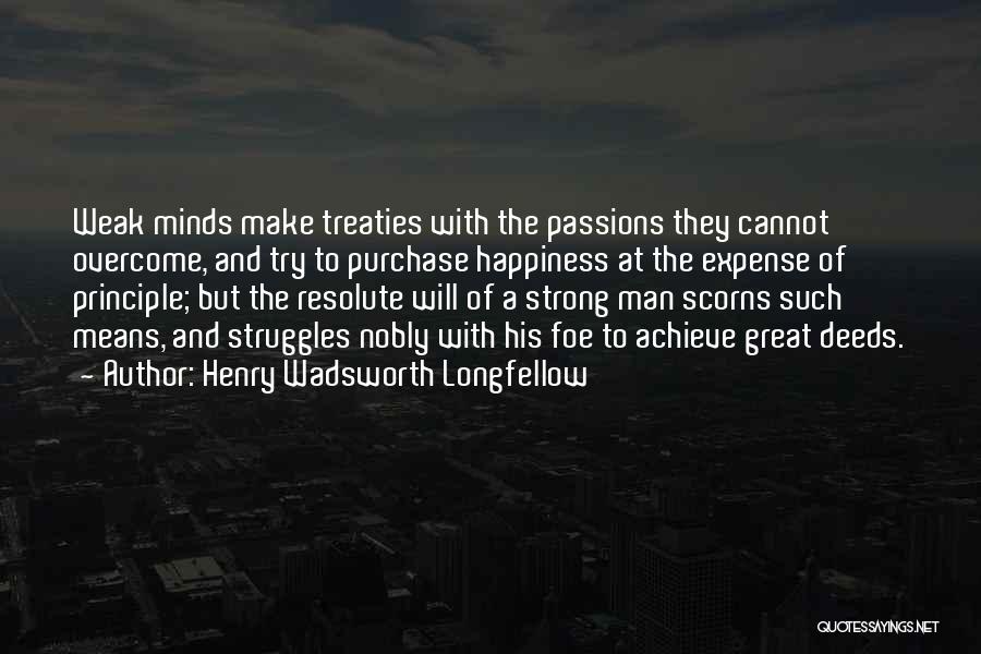 Henry Wadsworth Longfellow Quotes: Weak Minds Make Treaties With The Passions They Cannot Overcome, And Try To Purchase Happiness At The Expense Of Principle;