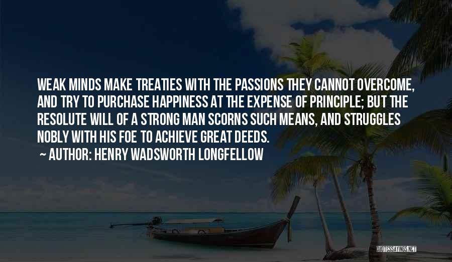 Henry Wadsworth Longfellow Quotes: Weak Minds Make Treaties With The Passions They Cannot Overcome, And Try To Purchase Happiness At The Expense Of Principle;
