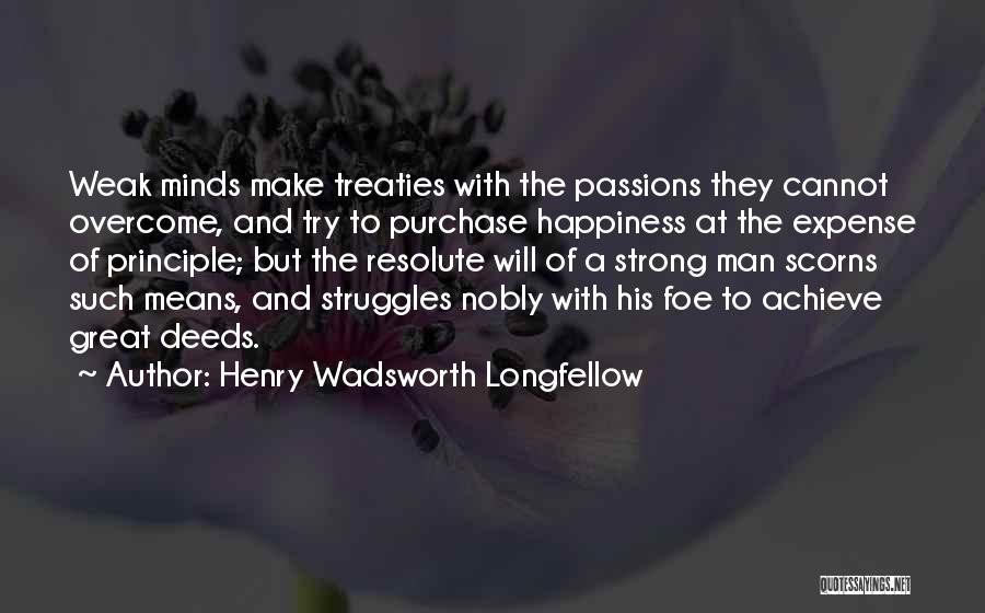 Henry Wadsworth Longfellow Quotes: Weak Minds Make Treaties With The Passions They Cannot Overcome, And Try To Purchase Happiness At The Expense Of Principle;
