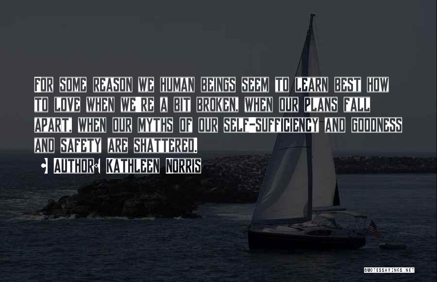 Kathleen Norris Quotes: For Some Reason We Human Beings Seem To Learn Best How To Love When We're A Bit Broken, When Our