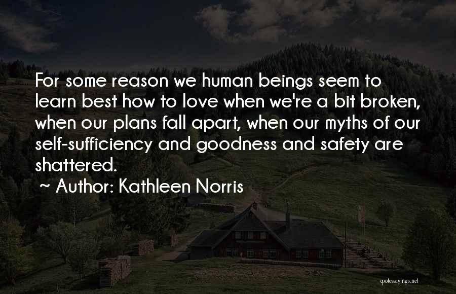 Kathleen Norris Quotes: For Some Reason We Human Beings Seem To Learn Best How To Love When We're A Bit Broken, When Our