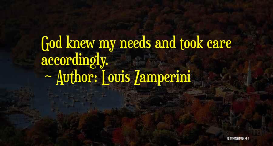 Louis Zamperini Quotes: God Knew My Needs And Took Care Accordingly.