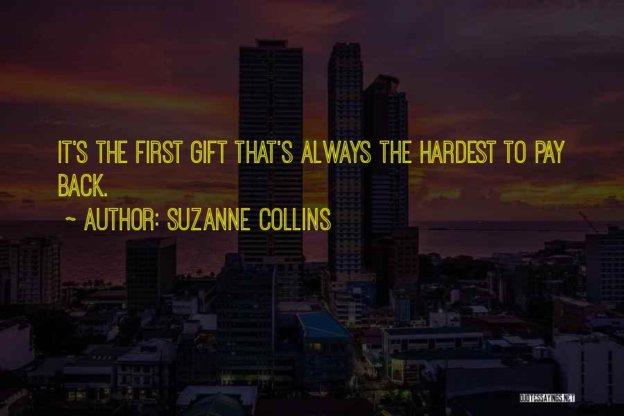 Suzanne Collins Quotes: It's The First Gift That's Always The Hardest To Pay Back.