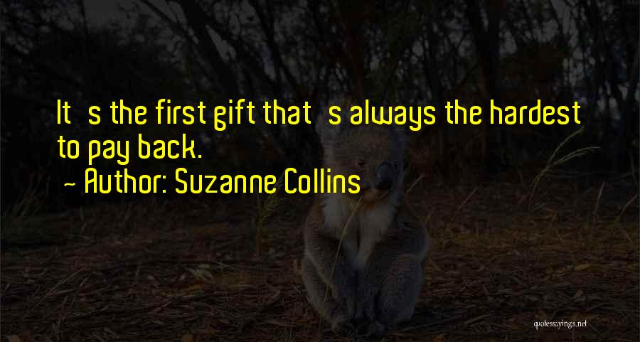 Suzanne Collins Quotes: It's The First Gift That's Always The Hardest To Pay Back.