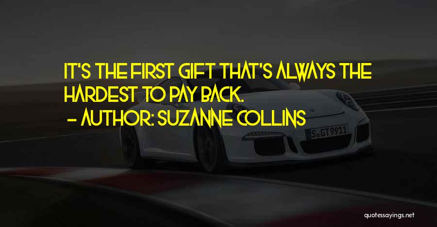 Suzanne Collins Quotes: It's The First Gift That's Always The Hardest To Pay Back.