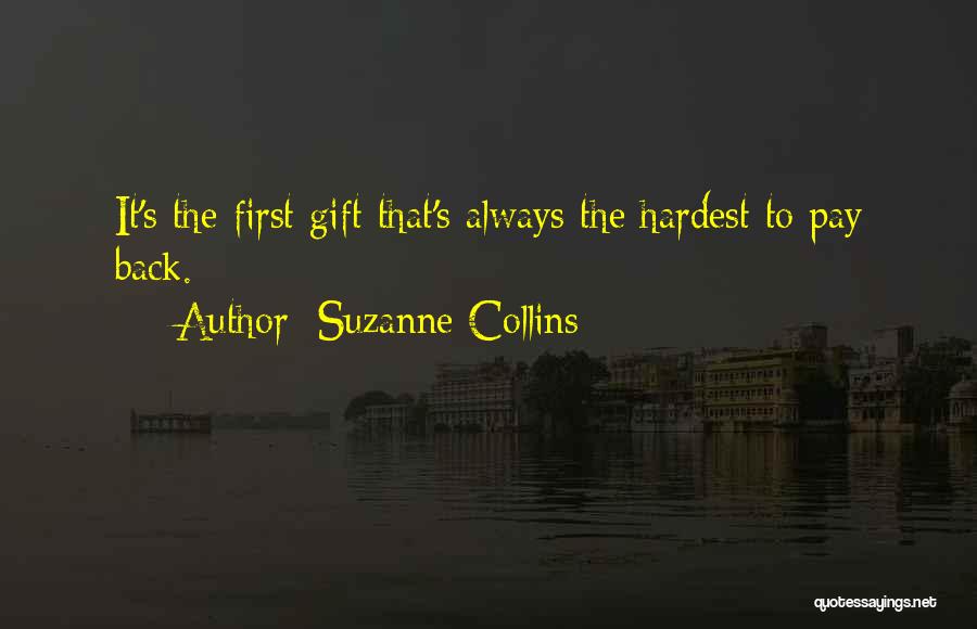 Suzanne Collins Quotes: It's The First Gift That's Always The Hardest To Pay Back.