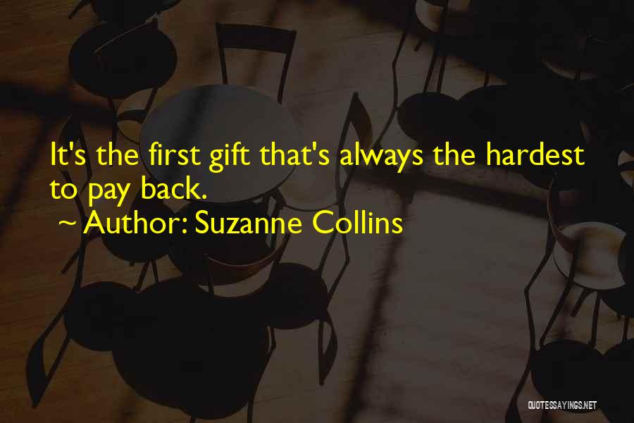 Suzanne Collins Quotes: It's The First Gift That's Always The Hardest To Pay Back.