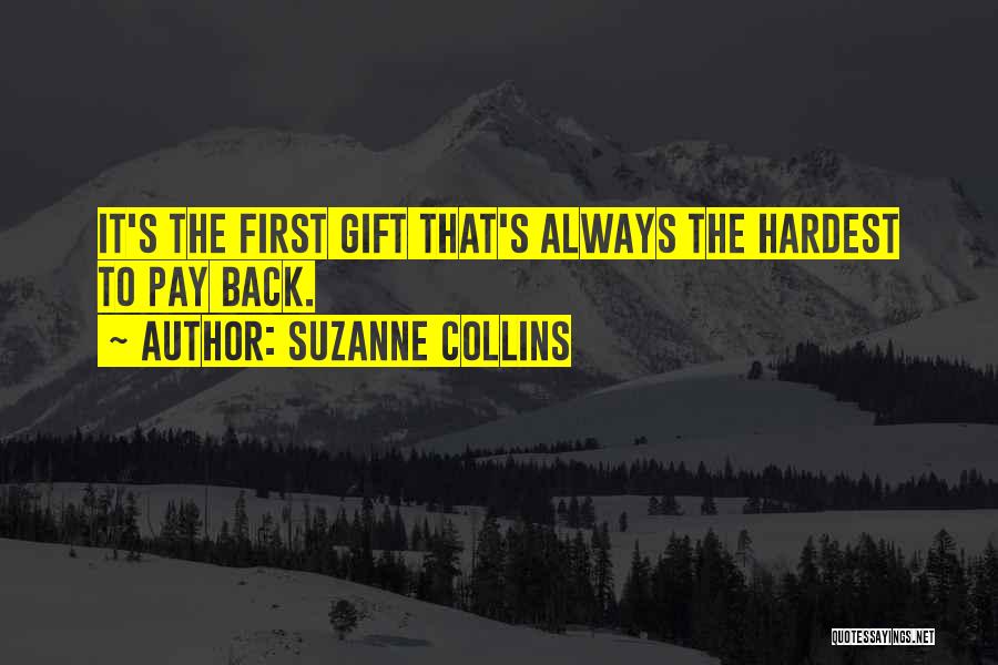 Suzanne Collins Quotes: It's The First Gift That's Always The Hardest To Pay Back.