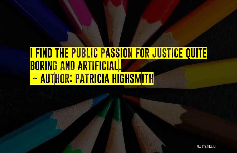 Patricia Highsmith Quotes: I Find The Public Passion For Justice Quite Boring And Artificial.