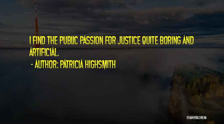 Patricia Highsmith Quotes: I Find The Public Passion For Justice Quite Boring And Artificial.