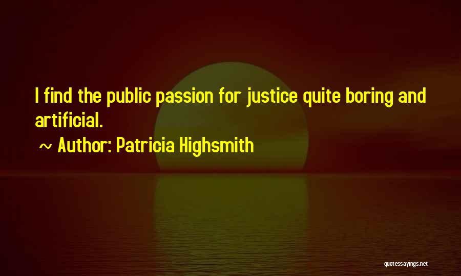 Patricia Highsmith Quotes: I Find The Public Passion For Justice Quite Boring And Artificial.