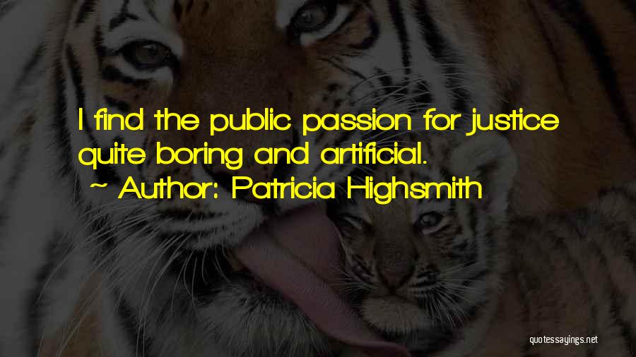 Patricia Highsmith Quotes: I Find The Public Passion For Justice Quite Boring And Artificial.