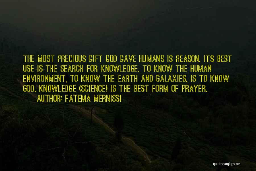 Fatema Mernissi Quotes: The Most Precious Gift God Gave Humans Is Reason. Its Best Use Is The Search For Knowledge. To Know The