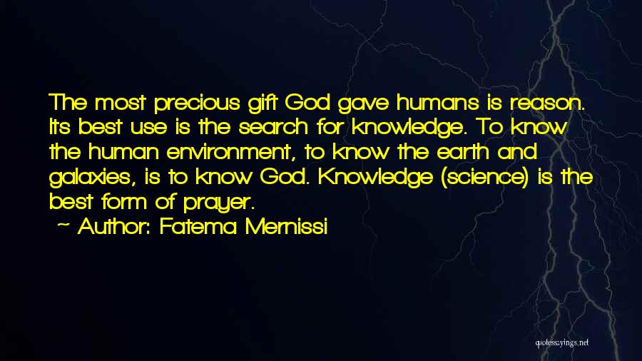 Fatema Mernissi Quotes: The Most Precious Gift God Gave Humans Is Reason. Its Best Use Is The Search For Knowledge. To Know The