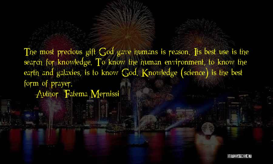 Fatema Mernissi Quotes: The Most Precious Gift God Gave Humans Is Reason. Its Best Use Is The Search For Knowledge. To Know The