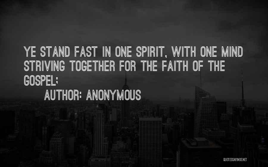 Anonymous Quotes: Ye Stand Fast In One Spirit, With One Mind Striving Together For The Faith Of The Gospel;