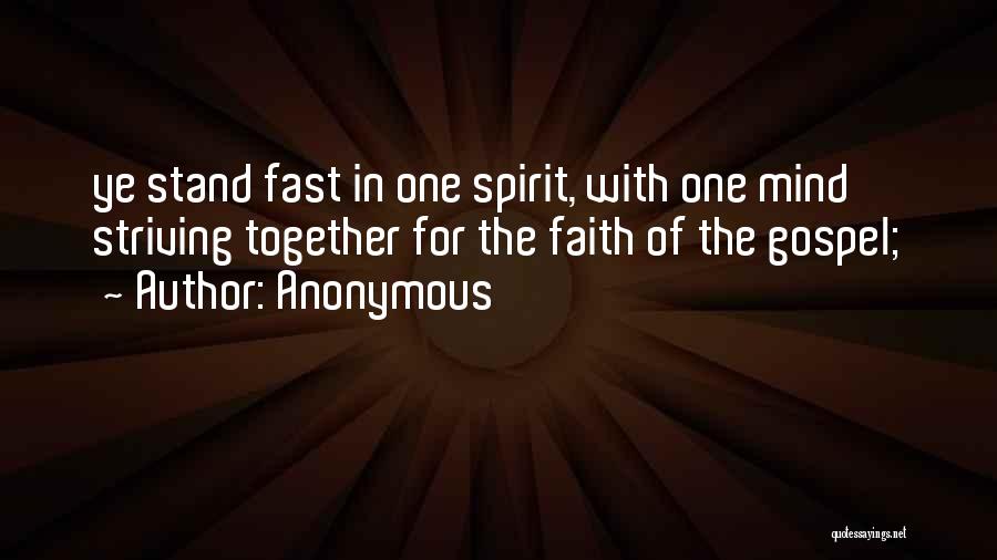 Anonymous Quotes: Ye Stand Fast In One Spirit, With One Mind Striving Together For The Faith Of The Gospel;