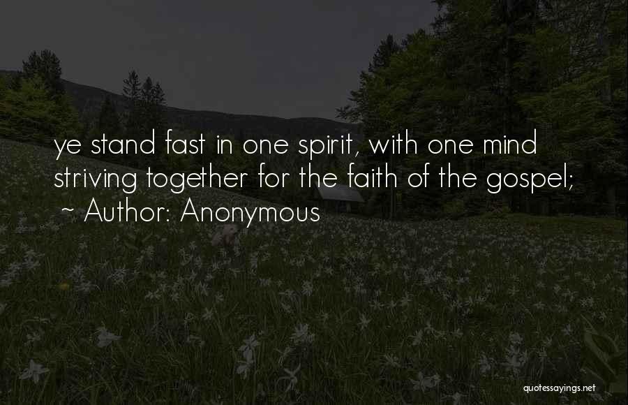 Anonymous Quotes: Ye Stand Fast In One Spirit, With One Mind Striving Together For The Faith Of The Gospel;