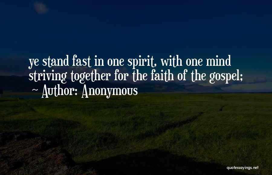 Anonymous Quotes: Ye Stand Fast In One Spirit, With One Mind Striving Together For The Faith Of The Gospel;