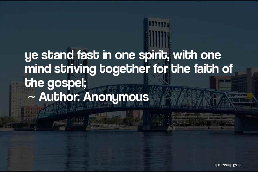 Anonymous Quotes: Ye Stand Fast In One Spirit, With One Mind Striving Together For The Faith Of The Gospel;