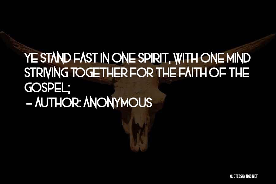 Anonymous Quotes: Ye Stand Fast In One Spirit, With One Mind Striving Together For The Faith Of The Gospel;