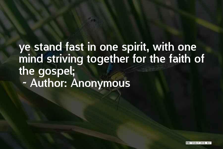 Anonymous Quotes: Ye Stand Fast In One Spirit, With One Mind Striving Together For The Faith Of The Gospel;