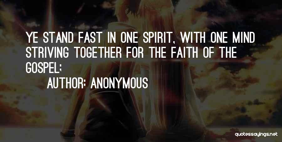 Anonymous Quotes: Ye Stand Fast In One Spirit, With One Mind Striving Together For The Faith Of The Gospel;