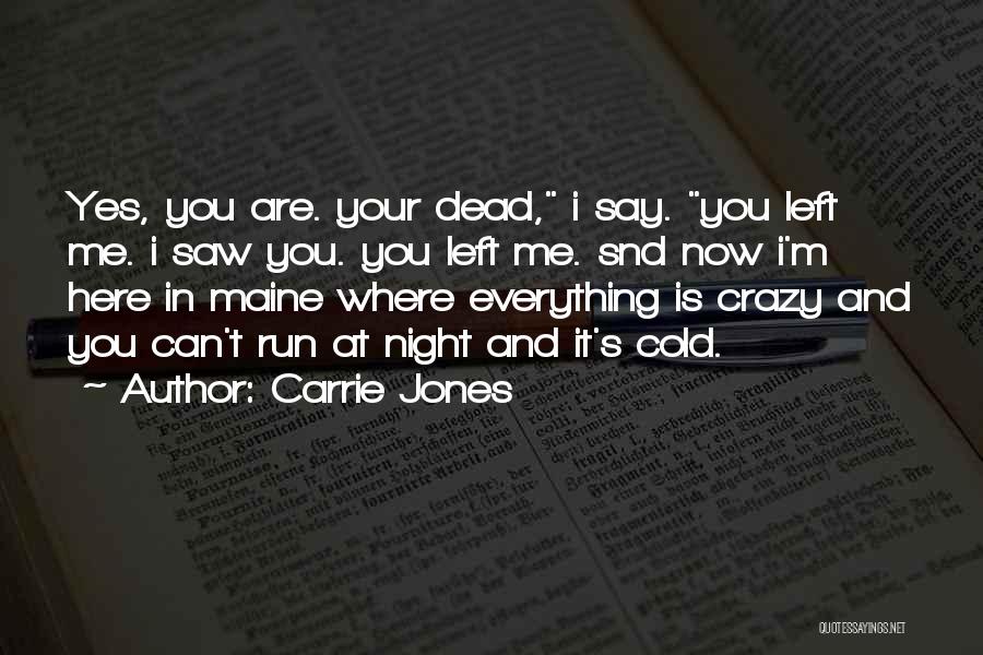Carrie Jones Quotes: Yes, You Are. Your Dead, I Say. You Left Me. I Saw You. You Left Me. Snd Now I'm Here