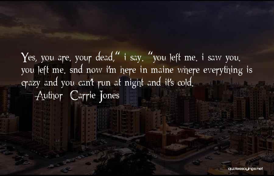 Carrie Jones Quotes: Yes, You Are. Your Dead, I Say. You Left Me. I Saw You. You Left Me. Snd Now I'm Here