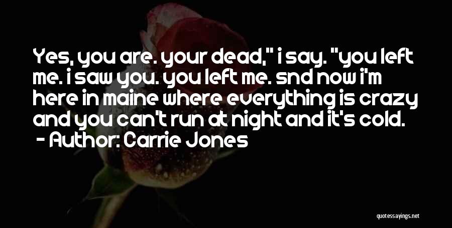 Carrie Jones Quotes: Yes, You Are. Your Dead, I Say. You Left Me. I Saw You. You Left Me. Snd Now I'm Here