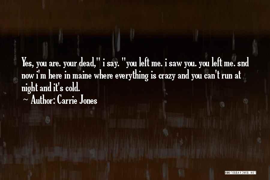 Carrie Jones Quotes: Yes, You Are. Your Dead, I Say. You Left Me. I Saw You. You Left Me. Snd Now I'm Here