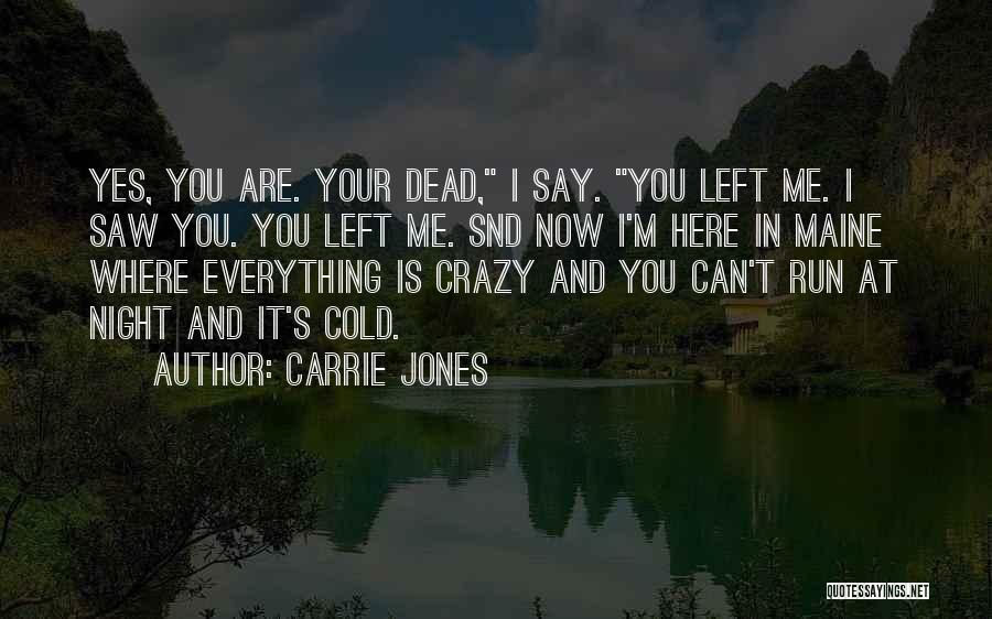 Carrie Jones Quotes: Yes, You Are. Your Dead, I Say. You Left Me. I Saw You. You Left Me. Snd Now I'm Here