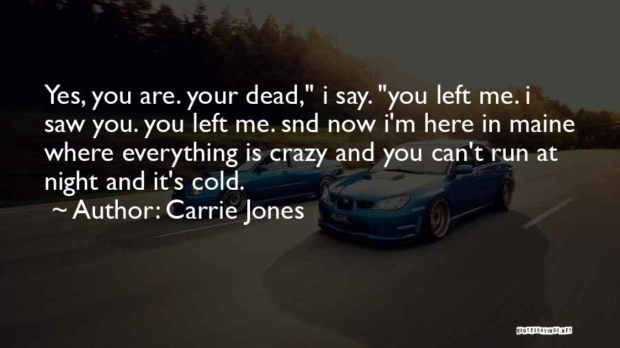 Carrie Jones Quotes: Yes, You Are. Your Dead, I Say. You Left Me. I Saw You. You Left Me. Snd Now I'm Here