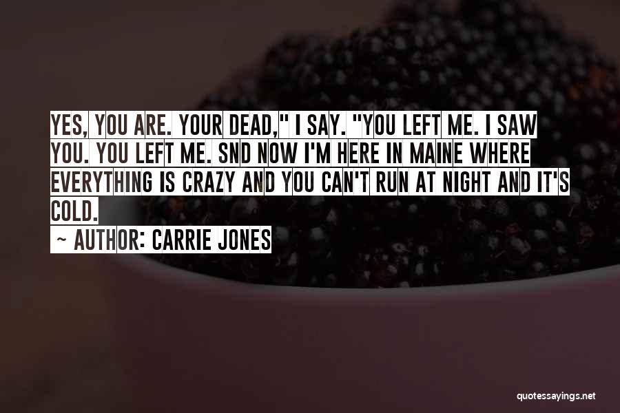Carrie Jones Quotes: Yes, You Are. Your Dead, I Say. You Left Me. I Saw You. You Left Me. Snd Now I'm Here