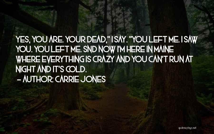 Carrie Jones Quotes: Yes, You Are. Your Dead, I Say. You Left Me. I Saw You. You Left Me. Snd Now I'm Here